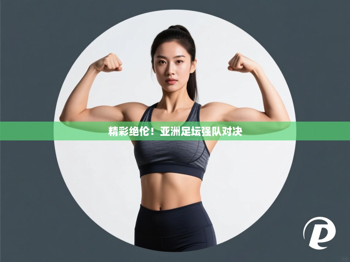 精彩绝伦！亚洲足坛强队对决  第2张