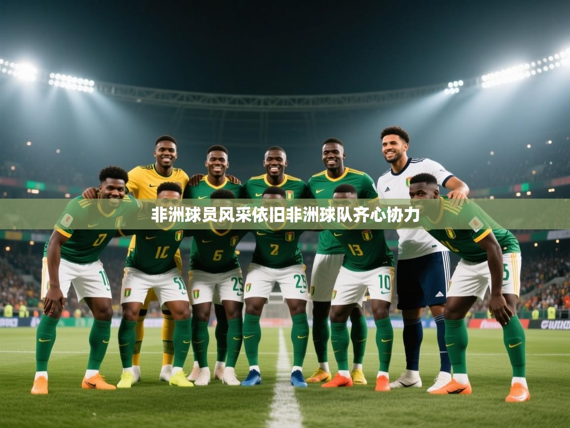 非洲球员风采依旧非洲球队齐心协力  第2张