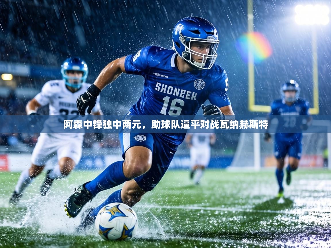 阿森中锋独中两元,助球队逼平对战瓦纳赫斯特 第1张